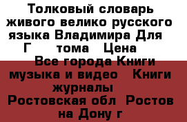 Толковый словарь живого велико русского языка Владимира Для 1956 Г.  4 тома › Цена ­ 3 000 - Все города Книги, музыка и видео » Книги, журналы   . Ростовская обл.,Ростов-на-Дону г.